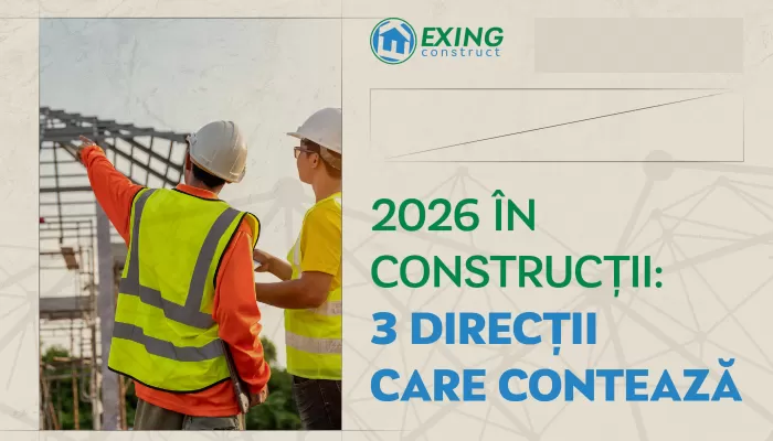 2026 în construcții: 3 direcții care contează